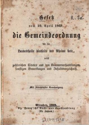 Gesetz vom 29. April 1869, die Gemeindeordnung für die Landestheile diesseits des Rheins betr. : nebst zahlreichen Citaten aus den Kammerverhandlungen, sonstigen Bemerkungen und Inhaltsverzeichniß