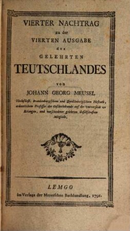 Das Gelehrte Teutschland Oder Lexicon der jeztlebenden Teutschen Schriftsteller, [5]. Vierter Nachtrag