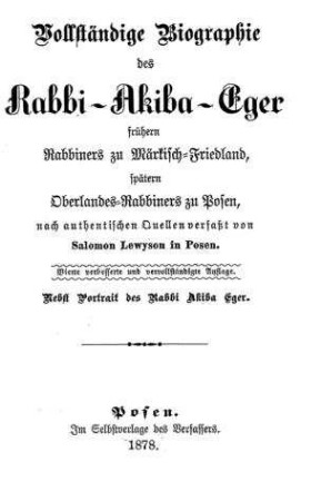 Vollständige Biographie des Rabbi-Akiba-Eger, frühern Rabbiners zu Märkisch-Friedland, spätern Oberlandes-Rabbiners zu Posen / nach authent. Quellen verf. von Salomon Lewyson.