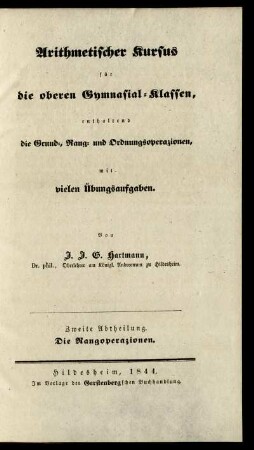 Abth. 2: Arithmetischer Kursus für die oberen Gymnasial-Klassen, enthaltend die Grund-, Rang- und Ordnungsoperazionen mit vielen Übungsaufgaben. Zweite Abtheilung