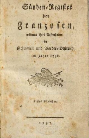 Sündenregister der Franzosen während ihres Aufenthaltes in Schwaben und Vorder-Oestreich, 1. (1797). - LXII, 192 S.