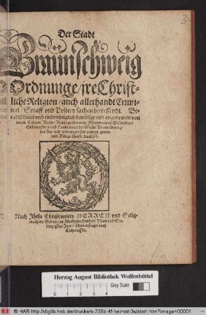 Der Stadt Braünschweig Ordnunge/ jre Christliche Religion/ auch allerhandt Criminal/ Straff vnd Policey sachen betreffendt. Beradtschlagt vnd eindrechtiglich bewilligt vnd angenomen von einem Erbarn Rathe/ ... der Stadt Braunschweig/ vor sich vnd von wegen der gantzen gemeinen Bürgerschafft darselbst ... im Fünfftzehenhundert Neun vnd Siebentzigsten Jare/ Donnerstags nach Lichtmessen