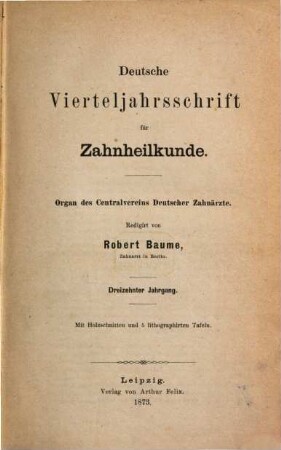 Deutsche Vierteljahrsschrift für Zahnheilkunde : Organ des Centralvereines Deutscher Zahnärzte. 13, 13. 1873