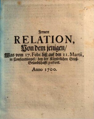 Fernere Relation, Von dem jenigen, Was vom 17. Febr. biß auf den 11. Martii, in Constantinopel, bey der Käyserlichen Groß-Gesandschafft passiret