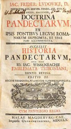 Iac. Frider. Lvdovici ... Doctrina Pandectarvm : ex ipsis fontibus legum Romanorum deprompta, et usui fori accommodata