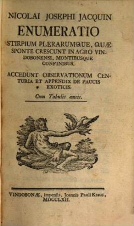 Nicolai Josephi Jacquin Enumeratio Stirpium Plerarumque, Quae Sponte Crescunt In Agro Vindobonensi, Montibusque Confinibus : Accedunt Observationum Centuria Et Appendix De Paucis Exoticis. Cum Tabulis aeneis
