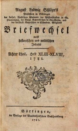 August Ludwig Schlözers ... Briefwechsel, meist historischen und politischen Inhalts. 8, 8 = Heft 43/48. 1781