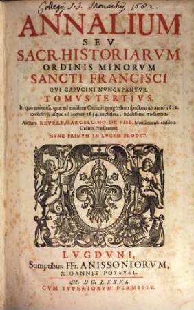Annalivm Sev Sacrarvm Historiarvm Ordinis Minorvm S. Francisci Qui Capucini nuncupantur, 3. In quo universa, quae ad eiusdem Ordinis progressum spectant ab anno 1612, exclusive, usque ad annum 1634. inclusive, fidelissime traduntur