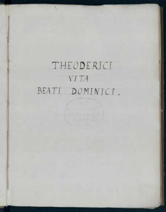 Leben des Heiligen Dominicus [und kleinere Heiligenlegenden] : Theodorici Vita Dominici [Rückentitel] ; Theoderici Vita Beati Dominici [Vorsatzblatt]