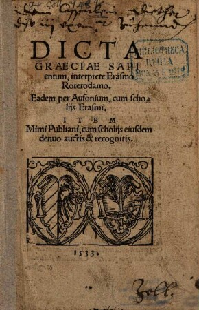 Dicta graeciae Sapientum : interprete Erasmo Roterodamo, eadem per Ausonium, cum scholiis Erasmi, item Mimi Publiani, cum scholiis eiusdem denuo auctis et recognitis