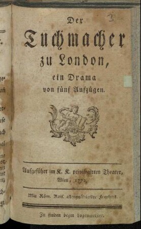 Der Tuchmacher zu London : ein Drama von fünf Aufzügen : Aufgeführt im K.K. privilegirten Theater, Wien, 1772.