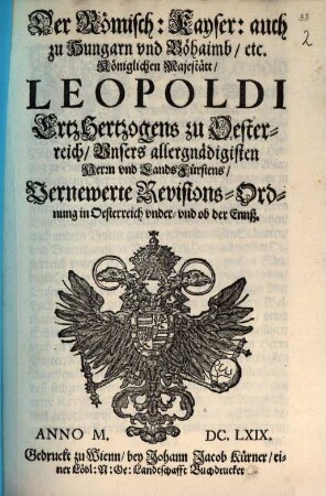 Der Römisch. Kayser. auch zu Hungarn und Böhaimb etc. Königlichen Majestätt, Leopoldi, ErtzHertzogens zu Oesterreich, Unsers allergnädigisten Herrn und LandsFürstens, Vernewerte Revisions-Ordnung in Oesterreich under und ob der Ennß