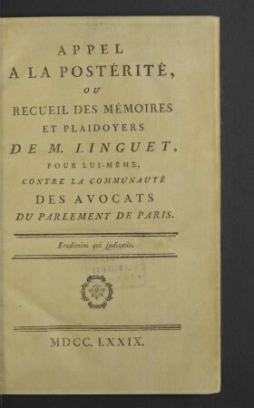 Appel A La Postérité, Ou Recueil Des Mémoires Et Plaidoyers De M. Linguet : Pour Lui-Même, Contre La Communauté Des Avocats Du Parlement De Paris