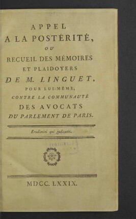 Appel A La Postérité, Ou Recueil Des Mémoires Et Plaidoyers De M. Linguet : Pour Lui-Même, Contre La Communauté Des Avocats Du Parlement De Paris