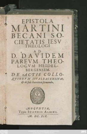 Epistola Martini Becani Societatis Jesu Theologi Ad D. Davidem Pareum Theologum Heidelbergensem. De Actis Colloquiorum Swalbacensium, & de fide haereticis servanda
