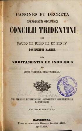 Canones et decreta Sacrosancti Oecumenici Concilii Tridentini : sub Paulo III., Iulio III., et Pio IV., Pontificibus maximis ; cum additamentis et indicibus ad Conc. Trident. spectantibus