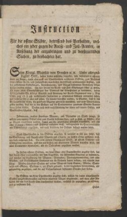 Instruction Für die offene Städte, betreffend das Verhalten, welches ein jeder gegen die Accise- und Zoll-Aemter, in Ansehung der einzubringen und zu versteuernden Sachen, zu beobachten hat : [Berlin, den 19ten August 1789]