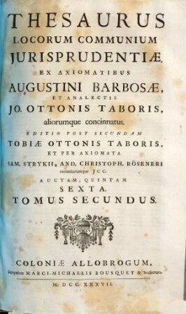 Thesaurus Locorum Communium Jurisprudentiae : Ex Axiomatibus Augustini Barbosae, Et Analectis Jo. Ottonis Taboris, aliorumque concinnatus, 2