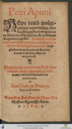 Petri Apiani NEwe vnnd wolgegründete vnderweisung aller Kauffmans Rechnung/ in dreien Büchern/ Mit schönen Regeln vnnd Fragestücken begriffen