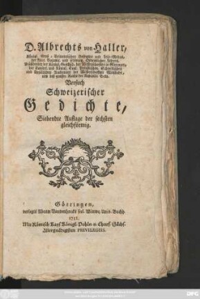 D. Albrechts von Haller, Königl. Groß-Britannischen Hofraths und Leib-Medici, der Anat. Botanic. und Chirurg. Ordentlichen Lehrers, Präsidenten der Königl. Gesellsch. der Wissenschafften in Göttingen, ... Versuch Schweizerischer Gedichte