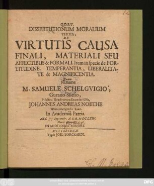 Dissertutionum Moralium Tertia, De Virtutis Causa Finali, Materiali Seu Affectibus & Formali. Item in specie de Fortitudine, Temperantia, Liberalitate & Magnificentia