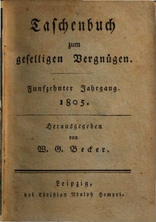 Taschenbuch zum geselligen Vergnügen : auf das Jahr ..., 1805 = 15