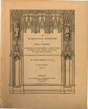 The architectural Antiquities of Great Britain represented and illustrated in a series of views, elevations, plans, sections and details of ancient english edifices : with historical and descriptive accounts of each ; in five volumes. 2