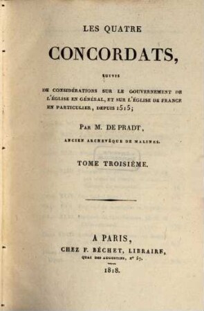 Les quatre concordats : suivis de considérations sur le gouvernement de l'église en général et sur l'église de France en particulier depuis 1515, 3