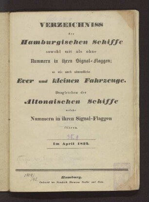 Verzeichniss der Hamburgischen Schiffe sowohl mit als ohne Nummern in ihren Signal-Flaggen; so wie auch sämmtliche Ever und kleinen Fahrzeuge : Desgleichen der Altonaischen Schiffe welche Nummern in ihren Signal-Flaggen führen ; Im April 1832