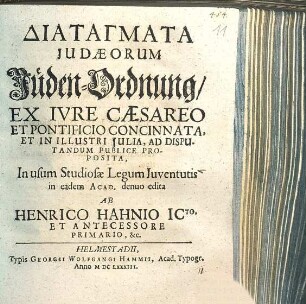 Diatagmata Iudaeorum, Jüden-Ordnung : ex iure Caesareo et Pontificio concinnata, et in illustri Iulia, ad disputandum publice proposita
