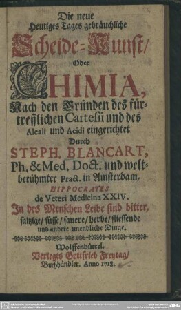 Die neue Heutiges Tages gebräuchliche Scheide-Kunst, Oder Chimia : Nach den Gründen des fürtrefflichen Cartesii und des Alcali und Acidi eingerichtet