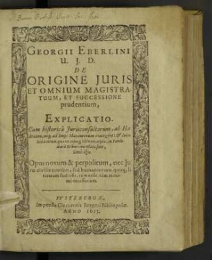 Georgii Eberlini ... De Origine Juris Et Omnium Magistratuum, Et Successione prudentium, Explication : ... Opus novum & perpolitum ...