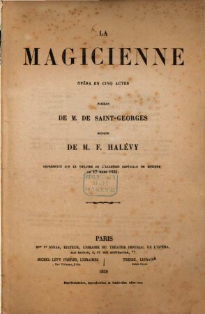 Le Magicienne : Opéra en 5 Actes. Paroles de M. de Henri de Saint-Georges. Musique de M. F. Halévy. Représenté sur le théatre de l'Académie Impériale de Musique, le 17 Mars 1858