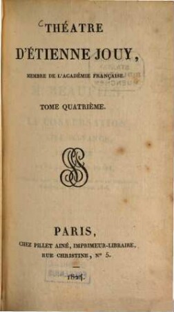 Théâtre d'Étienne Jouy, 4. M. Beaufils. Le mariage de M. Beaufils. L'homme aux convenances. L'avide héritier. Les intrigues de cour. - 1824. - 376 S.