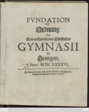 Fundation und Ordnung Deß Neu-auffgerichteten Fürstlichen Gymnasii Zu Stuttgart. Anno MDCLXXXVI.