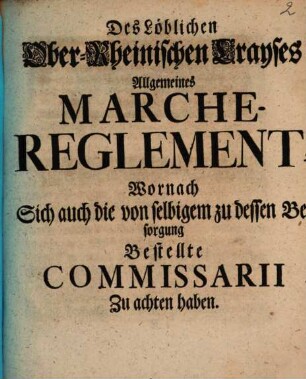 Des Löblichen Ober-Rheinischen Crayses Allgemeines Marche-Reglement, wornach Sich auch die von selbigem zu dessen Besorgung Bestellte Commissarii Zu achten haben