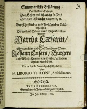 Summarische Erklärung Des Christlichen Gesangs: Von Gott wil ich nicht lassen/ Denn er läst nicht von mir/ [et]c. : Bey Christlicher und Volckreicher Leichbegängnis Der ... Frauen Martha Caesarin/ Des ... Johann Caesars/ Bürgers und Würtz-Kramers in Gotha/ gewesene Eheliche Hauß-Ehre