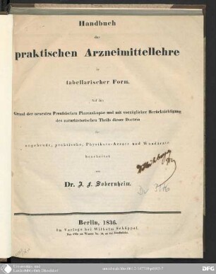 Handbuch der praktischen Arzneimittellehre in tabellarischer Form : auf den Grund der neuesten preußischen Pharmakopoöe und mit vorzüglicher Berücksichtigung des naturhistorischen Theils dieser Doctrin ; für angehende, praktische, Physikats-Aerzte und Wundärzte bearbeitet