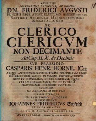 Avspiciis Serenissimi Principis, Ac Domini Dn. Friderici Avgvsti, ... Dissertationem De Clerico Clericvm Non Decimante Ad Cap. II. X. de Decimis