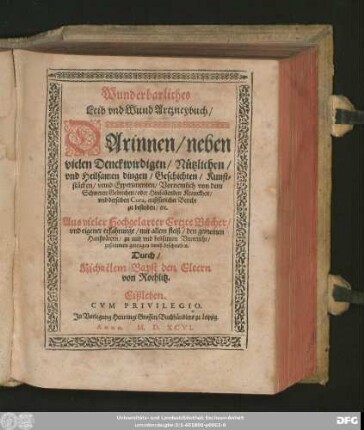 Wunderbarliches || Leib vnd Wund Artzneybuch/|| DArinnen/ neben || vielen Denckwirdigen/ Nützlichen/|| vnd Heilsamen dingen ... || Vornemlich von dem || Schweren Gebrechen/ oder Hinfallenden Kranckheit/|| vnd derselben Cura, außfürlicher Bericht || zu befinden/ etc.|| Aus vieler Hochgelarter Ertzte Bücher/|| vnd eigener erfahrunge ... || zusammen getragen vnnd beschrieben.|| Durch/|| Michaëlem Bapst den Eltern || von Rochlitz.||