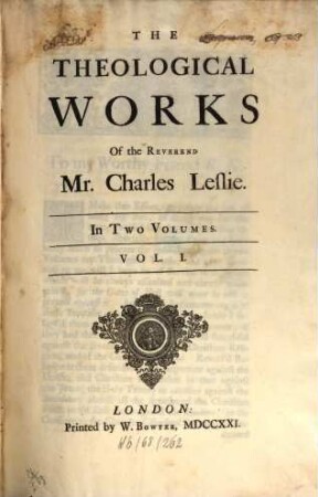 The Theological Works Of the Reverend Mr. Charles Leslie : In Two Volumes. 1