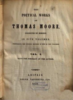 The poetical works of Thomas Moore : collected by himself ; in 5 volumes ; comprising the London edition of 1841 in 10 volumes. 1