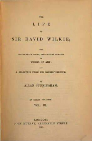 The life of Sir David Wilkie with his journals, tours and critical remarks on works of Art. 3