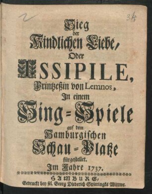Sieg der Kindlichen Liebe, Oder Issipile, Printzeβin von Lemnos : In einem Sing-Spiele auf dem Hamburgischen Schau-Platze fürgestellet. Im Jahre 1737.