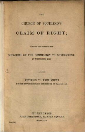 The Church of Scotland's Claim of Right; to which are appended the Memorial of the Commission to Government, in Nov. 1842, and the Petition to Parliament by the extraordinary Commission of 31st Jan. 1843