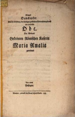 Geringes Danckopfer Für die Stiftung des hiesigen geistlichen Betrachtungshauß eine prosaische Ode : Der Weiland Gekrönten Römischen Kaiserin Maria Amalia gewidmet
