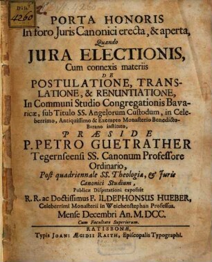 Porta honoris in foro iuris canonici erecta, & aperta, quando iura electionis, cum connexis materiis de postulatione, translatione, & renuntiatione ...