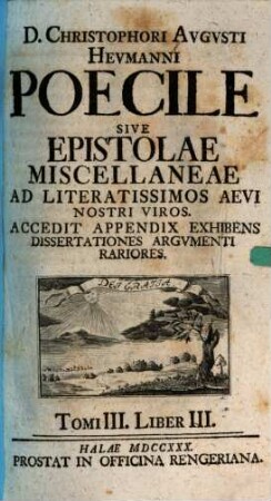 Christophori Augusti Heumanni Poecile Sive Epistolae Miscellaneae Ad Literatissimos Aevi Nostri Viros, Tomi 3. Liber 3.