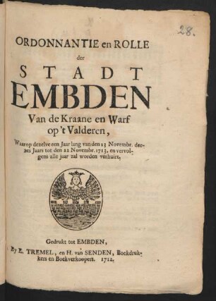 Ordonnantie en Rolle|| der|| Stadt|| Embden|| : Van de Kraane en Warf|| op't Valderen,|| Waarop dezelve een Jaar lang van den 23 Novembr. dee-||zes Jaars tot den 22 Novembr. 1713. en vervol-||gens alle jaar zal worden verhuirt