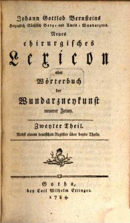 Johann Gottlob Bernsteins Herzogl. Sächß. Berg-Wundarztes Neues chirurgisches Lexicon oder Wörterbuch der Wundarzneykunst neuerer Zeiten, 2 : Nebst einem deutschen Register über beyde Theile